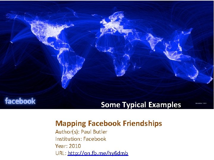 Some Typical Examples Mapping Facebook Friendships Author(s): Paul Butler Institution: Facebook Year: 2010 URL: