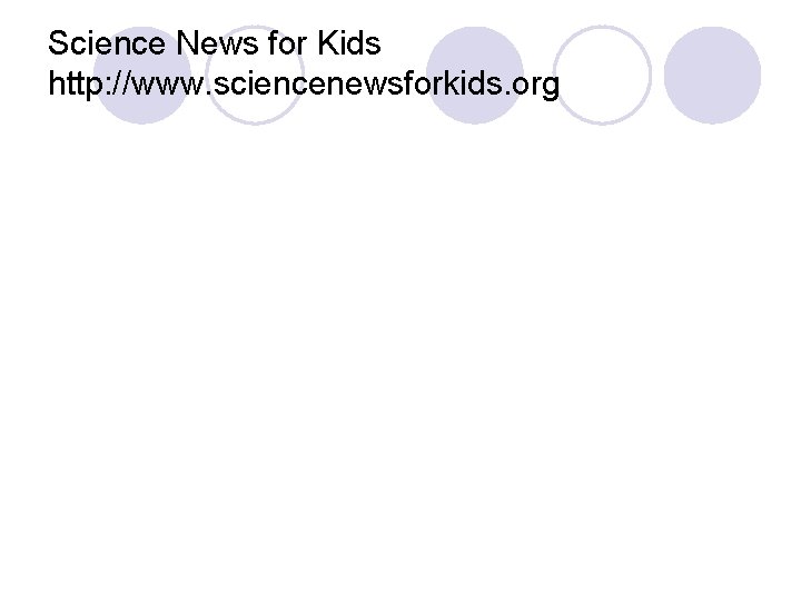 Science News for Kids http: //www. sciencenewsforkids. org 