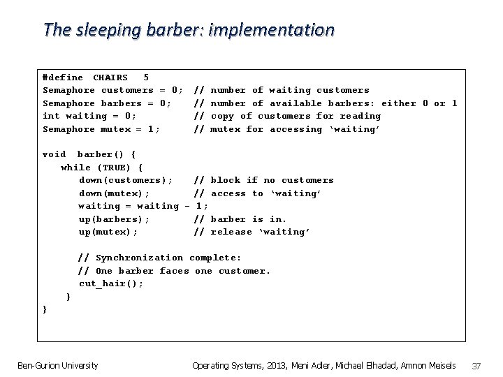 The sleeping barber: implementation #define CHAIRS 5 Semaphore customers = 0; Semaphore barbers =