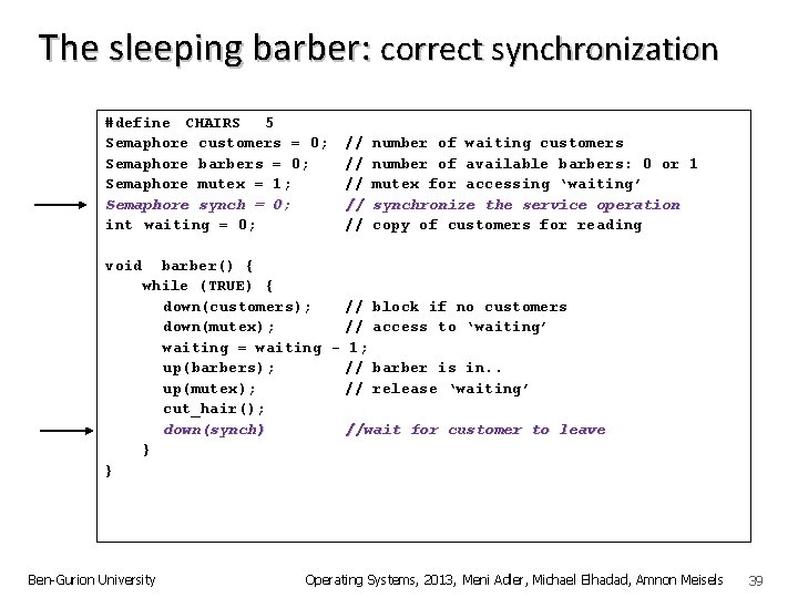 The sleeping barber: correct synchronization #define CHAIRS 5 Semaphore customers = 0; Semaphore barbers