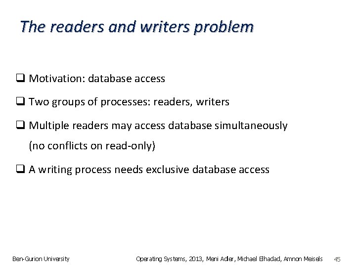 The readers and writers problem q Motivation: database access q Two groups of processes: