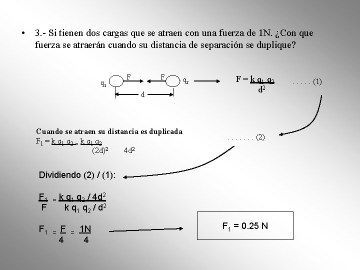 • 3. - Si tienen dos cargas que se atraen con una fuerza • 3. - Si tienen dos cargas que se atraen con una fuerza