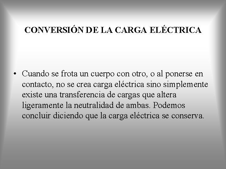 CONVERSIÓN DE LA CARGA ELÉCTRICA • Cuando se frota un cuerpo con otro, o CONVERSIÓN DE LA CARGA ELÉCTRICA • Cuando se frota un cuerpo con otro, o
