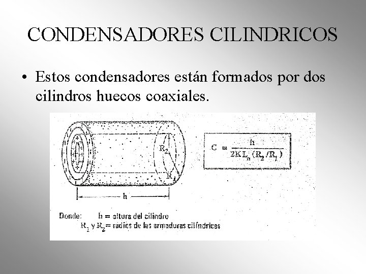 CONDENSADORES CILINDRICOS • Estos condensadores están formados por dos cilindros huecos coaxiales. CONDENSADORES CILINDRICOS • Estos condensadores están formados por dos cilindros huecos coaxiales.
