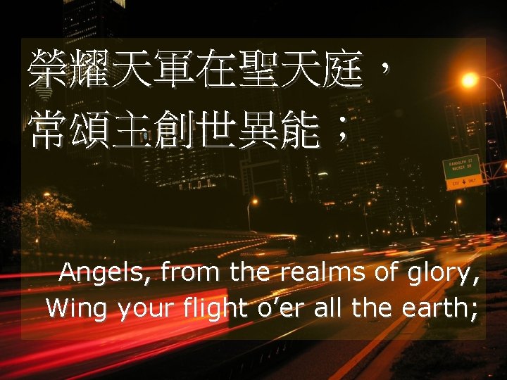 榮耀天軍在聖天庭， 常頌主創世異能； Angels, from the realms of glory, Wing your flight o’er all the