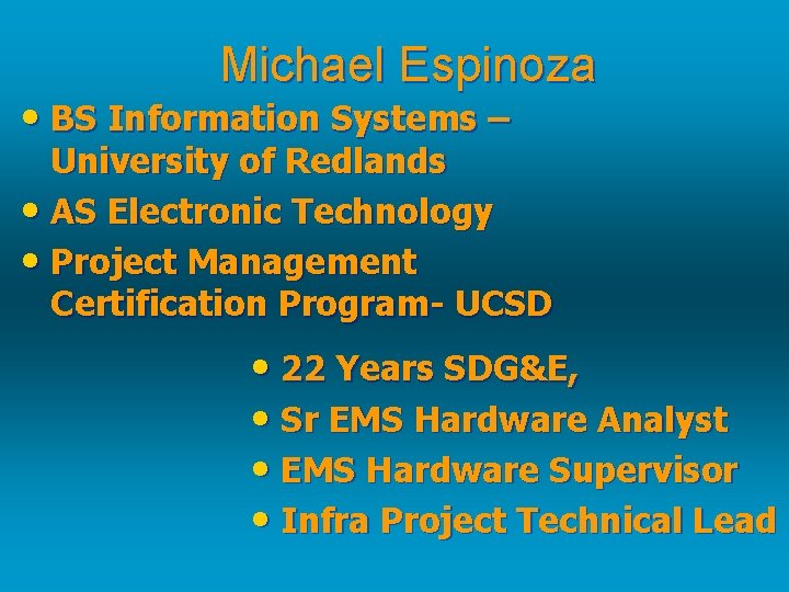 Michael Espinoza • BS Information Systems – University of Redlands • AS Electronic Technology