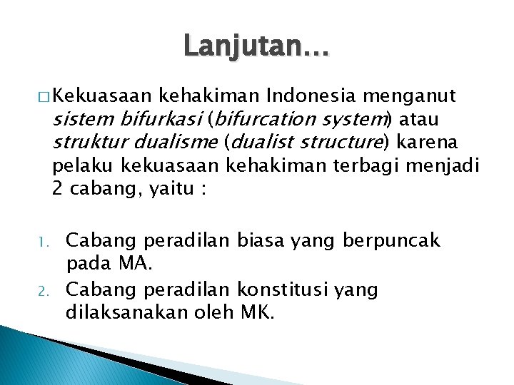 Lanjutan… � Kekuasaan kehakiman Indonesia menganut sistem bifurkasi (bifurcation system) atau struktur dualisme (dualist Lanjutan… � Kekuasaan kehakiman Indonesia menganut sistem bifurkasi (bifurcation system) atau struktur dualisme (dualist