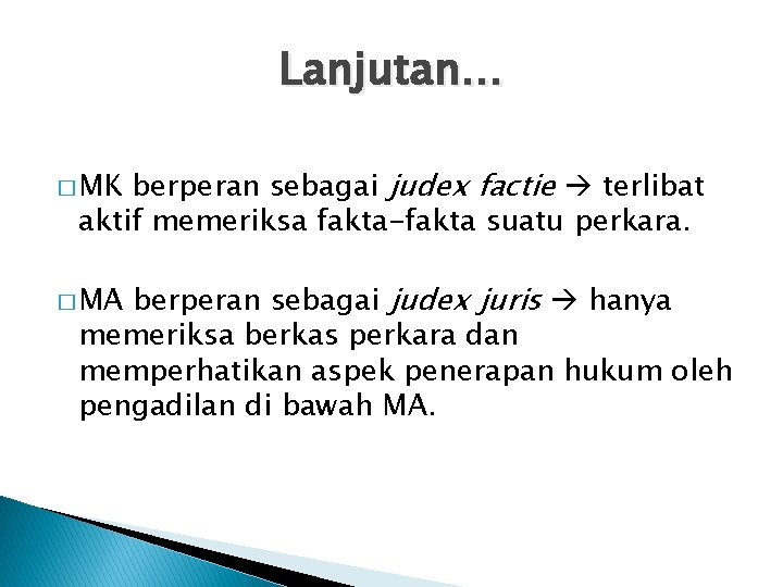 Lanjutan… berperan sebagai judex factie terlibat aktif memeriksa fakta-fakta suatu perkara. � MK berperan Lanjutan… berperan sebagai judex factie terlibat aktif memeriksa fakta-fakta suatu perkara. � MK berperan
