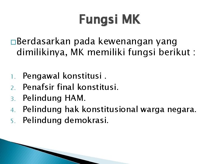 Fungsi MK �Berdasarkan pada kewenangan yang dimilikinya, MK memiliki fungsi berikut : 1. 2. Fungsi MK �Berdasarkan pada kewenangan yang dimilikinya, MK memiliki fungsi berikut : 1. 2.