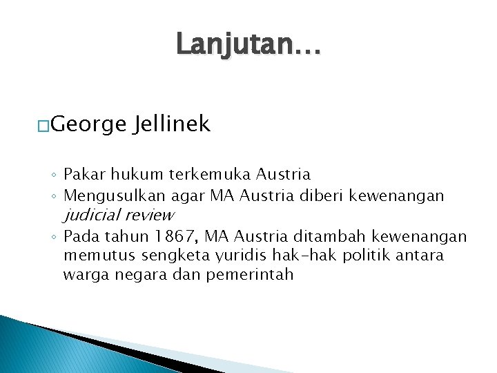 Lanjutan… �George Jellinek ◦ Pakar hukum terkemuka Austria ◦ Mengusulkan agar MA Austria diberi Lanjutan… �George Jellinek ◦ Pakar hukum terkemuka Austria ◦ Mengusulkan agar MA Austria diberi