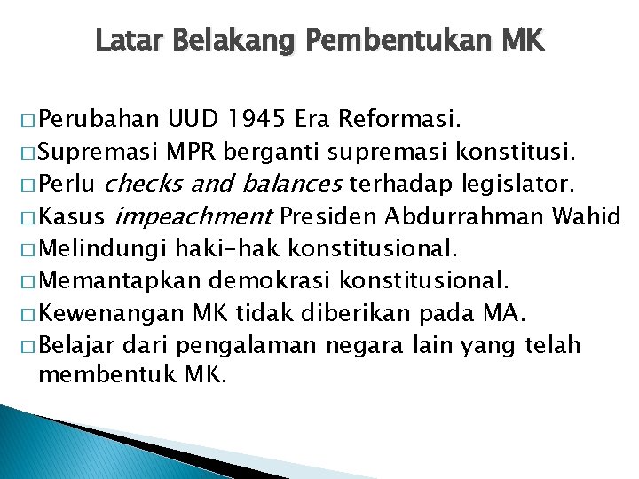 Latar Belakang Pembentukan MK � Perubahan UUD 1945 Era Reformasi. � Supremasi MPR berganti Latar Belakang Pembentukan MK � Perubahan UUD 1945 Era Reformasi. � Supremasi MPR berganti