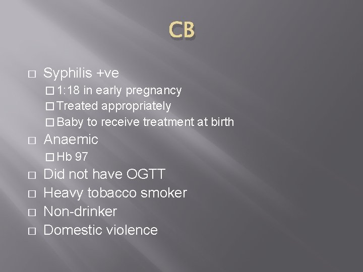 CB � Syphilis +ve � 1: 18 in early pregnancy � Treated appropriately �