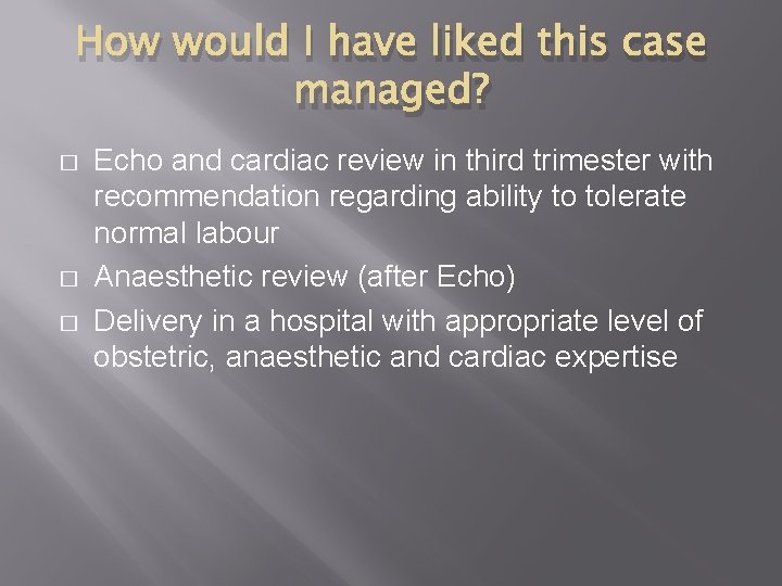 How would I have liked this case managed? � � � Echo and cardiac