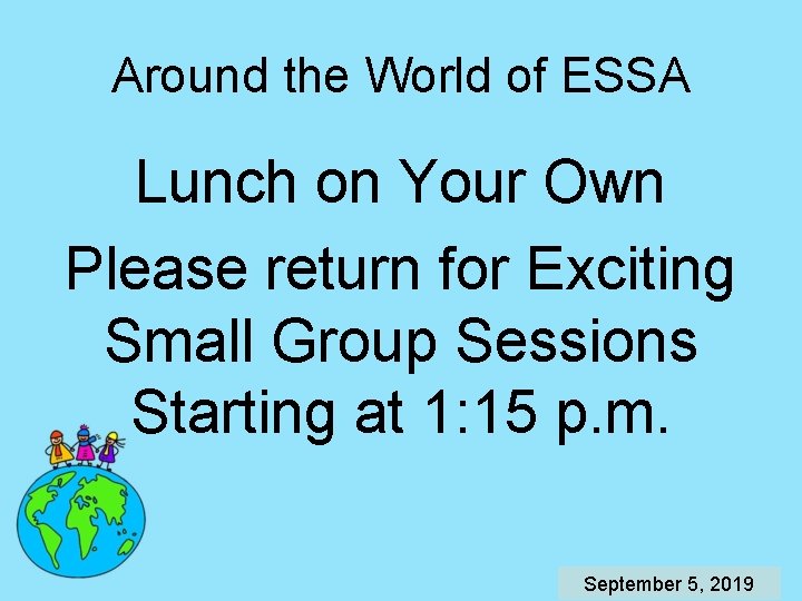 Around the World of ESSA Lunch on Your Own Please return for Exciting Small