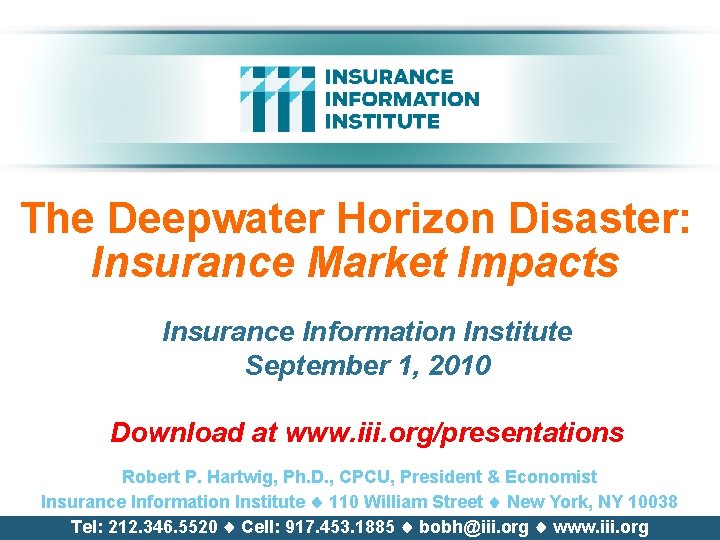 The Deepwater Horizon Disaster: Insurance Market Impacts Insurance Information Institute September 1, 2010 Download