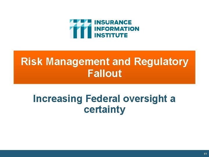 Risk Management and Regulatory Fallout Increasing Federal oversight a certainty 51 