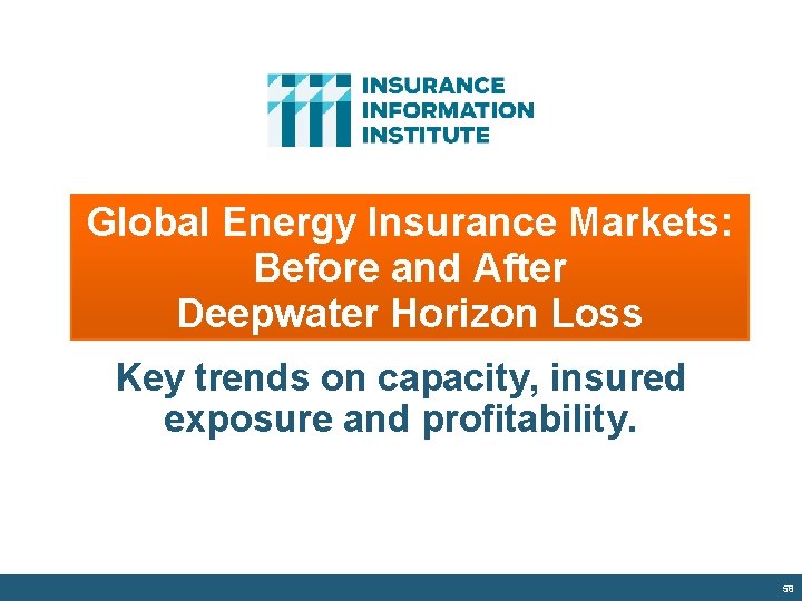 Global Energy Insurance Markets: Before and After Deepwater Horizon Loss Key trends on capacity,