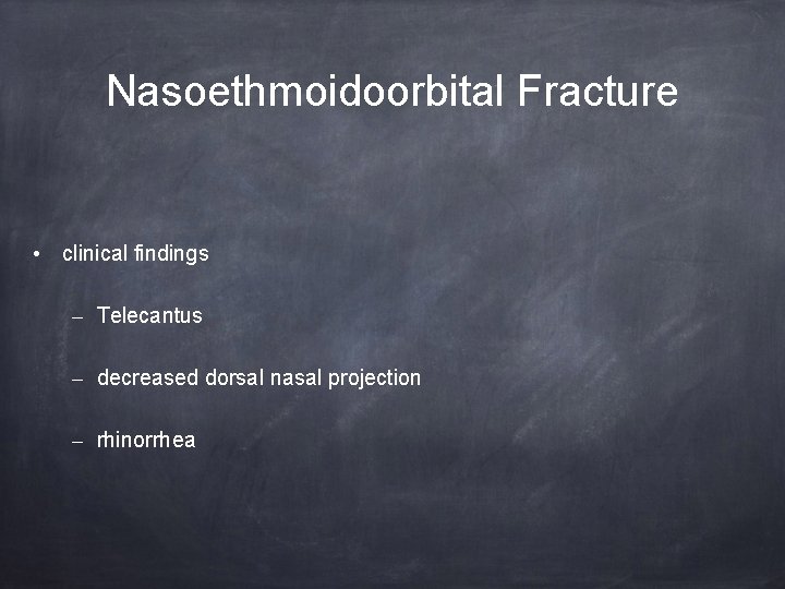 Nasoethmoidoorbital Fracture • clinical findings – Telecantus – decreased dorsal nasal projection – rhinorrhea
