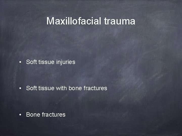 Maxillofacial trauma • Soft tissue injuries • Soft tissue with bone fractures • Bone