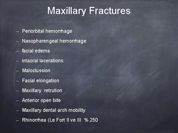 Maxillary Fractures – Periorbital hemorrhage – Nasopharengeal hemorrhage – facial edema – intaoral lacerations