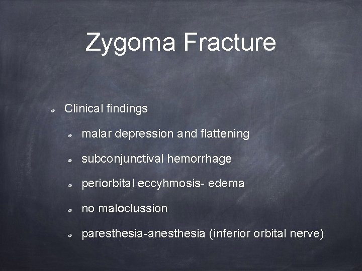 Zygoma Fracture Clinical findings malar depression and flattening subconjunctival hemorrhage periorbital eccyhmosis- edema no