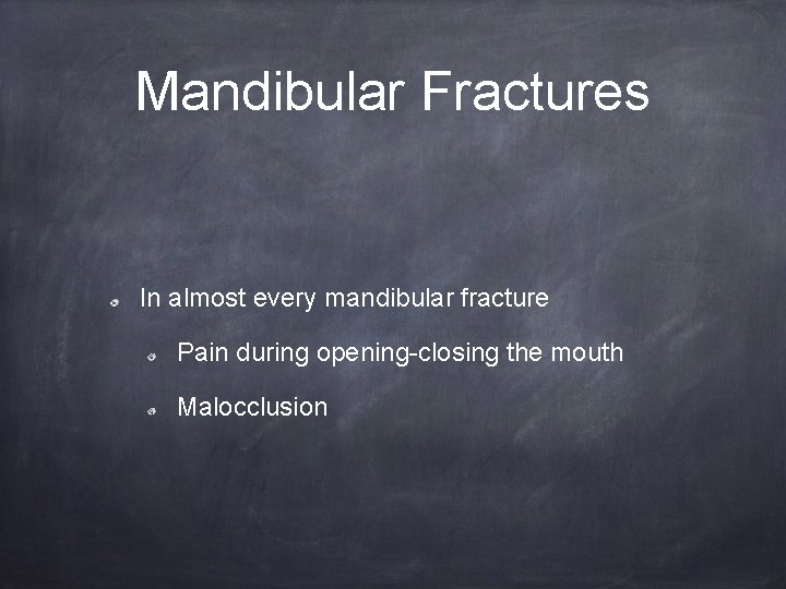 Mandibular Fractures In almost every mandibular fracture Pain during opening-closing the mouth Malocclusion 