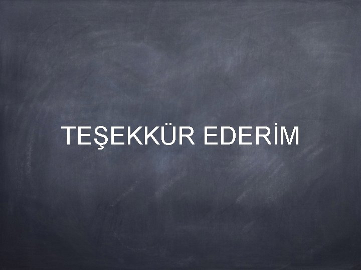 TEŞEKKÜR EDERİM 