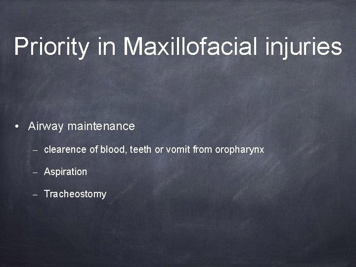 Priority in Maxillofacial injuries • Airway maintenance – clearence of blood, teeth or vomit