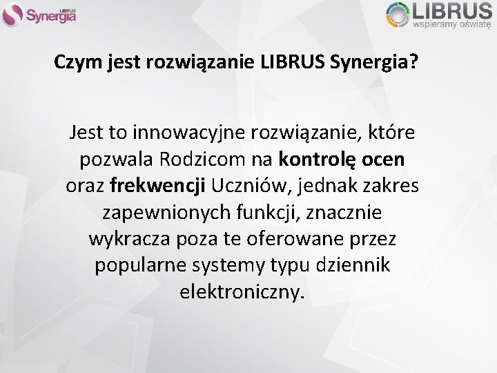 Czym jest rozwiązanie LIBRUS Synergia? Jest to innowacyjne rozwiązanie, które pozwala Rodzicom na kontrolę