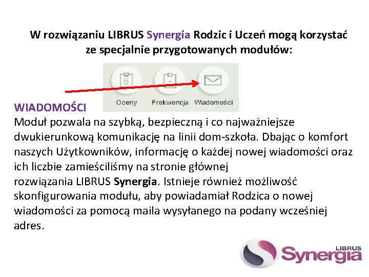 W rozwiązaniu LIBRUS Synergia Rodzic i Uczeń mogą korzystać ze specjalnie przygotowanych modułów: WIADOMOŚCI