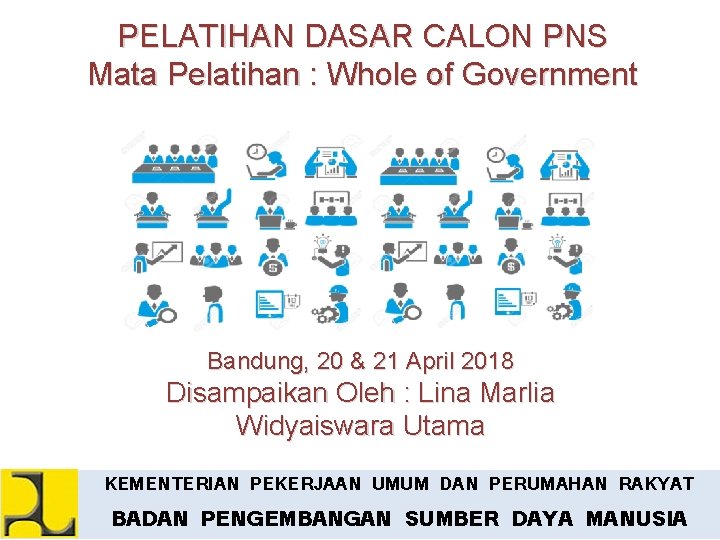 PELATIHAN DASAR CALON PNS Mata Pelatihan : Whole of Government Bandung, 20 & 21