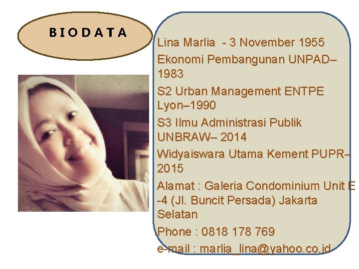 BIODATA Lina Marlia - 3 November 1955 Ekonomi Pembangunan UNPAD– 1983 S 2 Urban