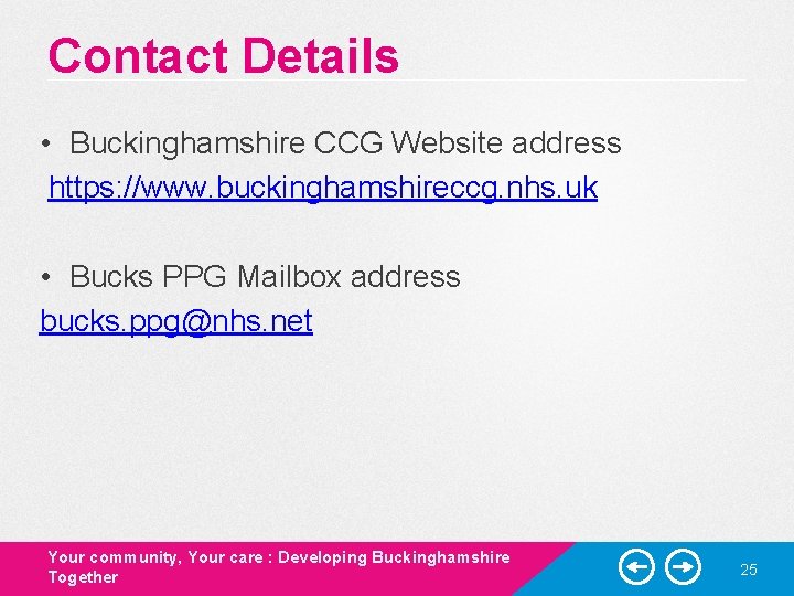 Contact Details • Buckinghamshire CCG Website address https: //www. buckinghamshireccg. nhs. uk • Bucks Contact Details • Buckinghamshire CCG Website address https: //www. buckinghamshireccg. nhs. uk • Bucks