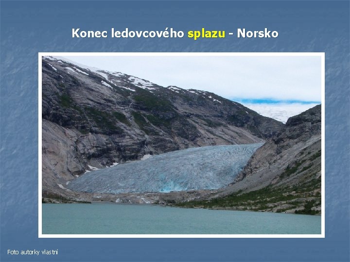 Konec ledovcového splazu - Norsko Foto autorky vlastní Konec ledovcového splazu - Norsko Foto autorky vlastní