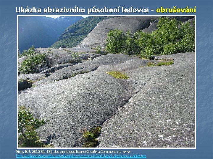 Ukázka abrazivního působení ledovce - obrušování Siim, [cit. 2012 -01 -18], dostupné pod licencí