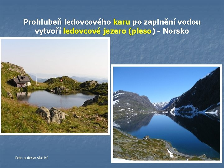 Prohlubeň ledovcového karu po zaplnění vodou vytvoří ledovcové jezero (pleso) - Norsko Foto autorky Prohlubeň ledovcového karu po zaplnění vodou vytvoří ledovcové jezero (pleso) - Norsko Foto autorky
