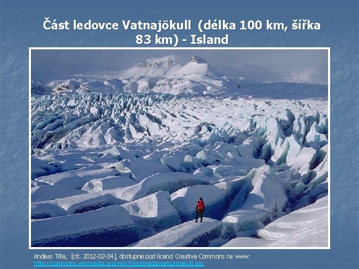 Část ledovce Vatnajökull (délka 100 km, šířka 83 km) - Island Andeas Tille, [cit. Část ledovce Vatnajökull (délka 100 km, šířka 83 km) - Island Andeas Tille, [cit.