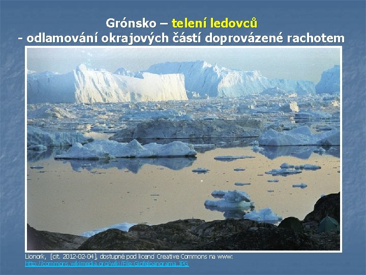 Grónsko – telení ledovců - odlamování okrajových částí doprovázené rachotem Lionork, [cit. 2012 -02 Grónsko – telení ledovců - odlamování okrajových částí doprovázené rachotem Lionork, [cit. 2012 -02