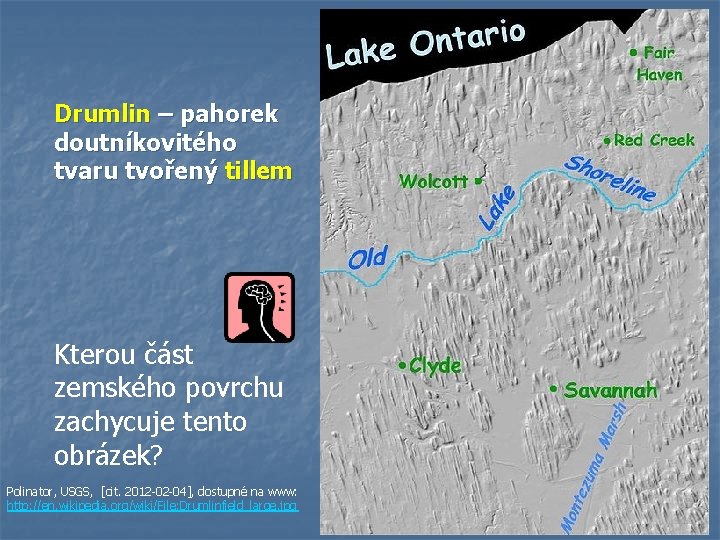 Drumlin – pahorek doutníkovitého tvaru tvořený tillem Kterou část zemského povrchu zachycuje tento obrázek? Drumlin – pahorek doutníkovitého tvaru tvořený tillem Kterou část zemského povrchu zachycuje tento obrázek?