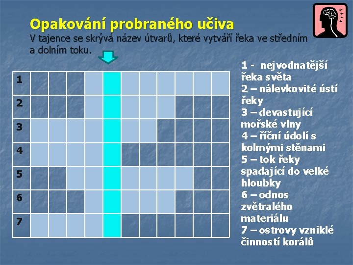 Opakování probraného učiva V tajence se skrývá název útvarů, které vytváří řeka ve středním Opakování probraného učiva V tajence se skrývá název útvarů, které vytváří řeka ve středním
