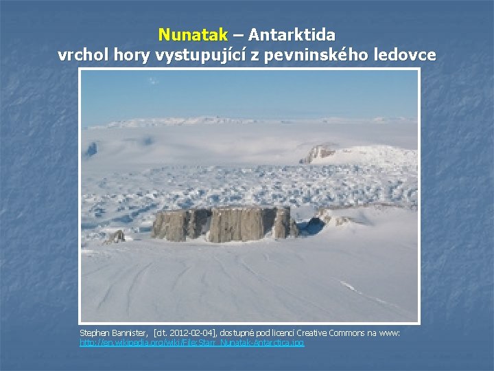 Nunatak – Antarktida vrchol hory vystupující z pevninského ledovce Stephen Bannister, [cit. 2012 -02 Nunatak – Antarktida vrchol hory vystupující z pevninského ledovce Stephen Bannister, [cit. 2012 -02