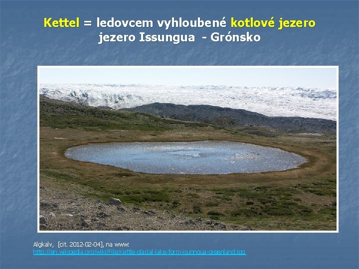 Kettel = ledovcem vyhloubené kotlové jezero Issungua - Grónsko Algkalv, [cit. 2012 -02 -04],