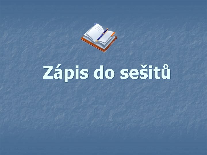 Zápis do sešitů Zápis do sešitů