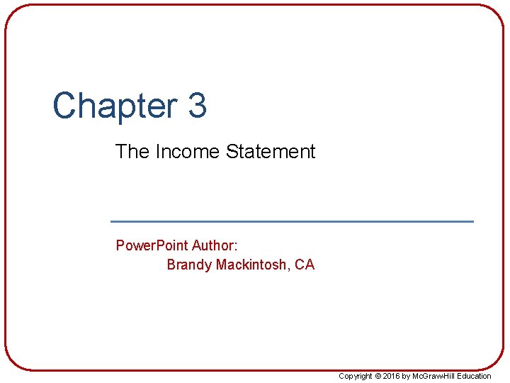 Chapter 3 The Income Statement Power. Point Author: Brandy Mackintosh, CA Copyright © 2016