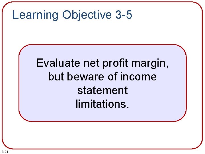 Learning Objective 3 -5 Evaluate net profit margin, but beware of income statement limitations.