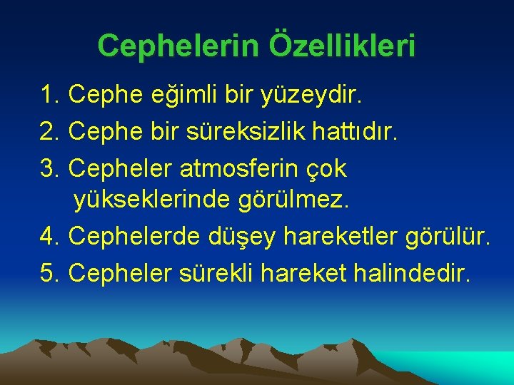 Cephelerin Özellikleri 1. Cephe eğimli bir yüzeydir. 2. Cephe bir süreksizlik hattıdır. 3. Cepheler