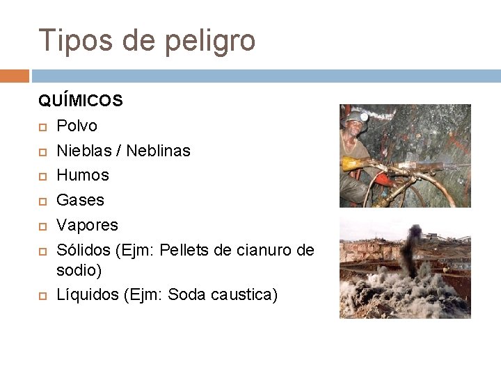 Tipos de peligro QUÍMICOS Polvo Nieblas / Neblinas Humos Gases Vapores Sólidos (Ejm: Pellets