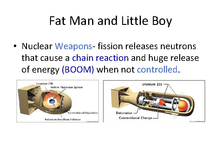 Fat Man and Little Boy • Nuclear Weapons- fission releases neutrons that cause a