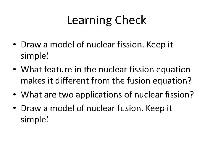 Learning Check • Draw a model of nuclear fission. Keep it simple! • What