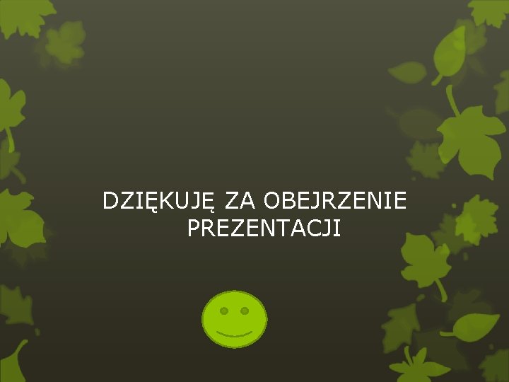 DZIĘKUJĘ ZA OBEJRZENIE PREZENTACJI 